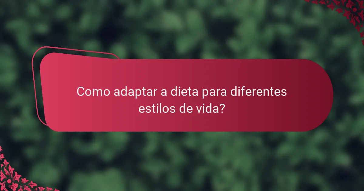 Como adaptar a dieta para diferentes estilos de vida?