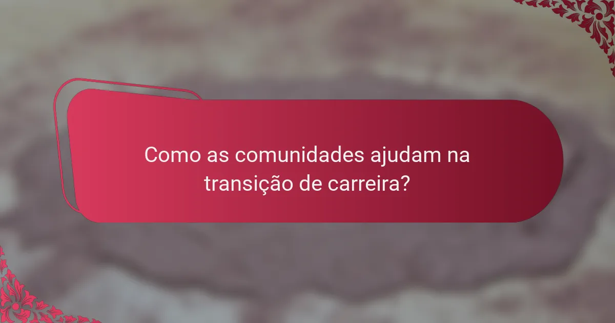Como as comunidades ajudam na transição de carreira?