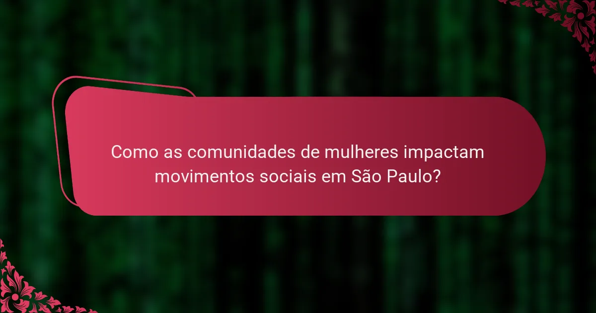 Como as comunidades de mulheres impactam movimentos sociais em São Paulo?