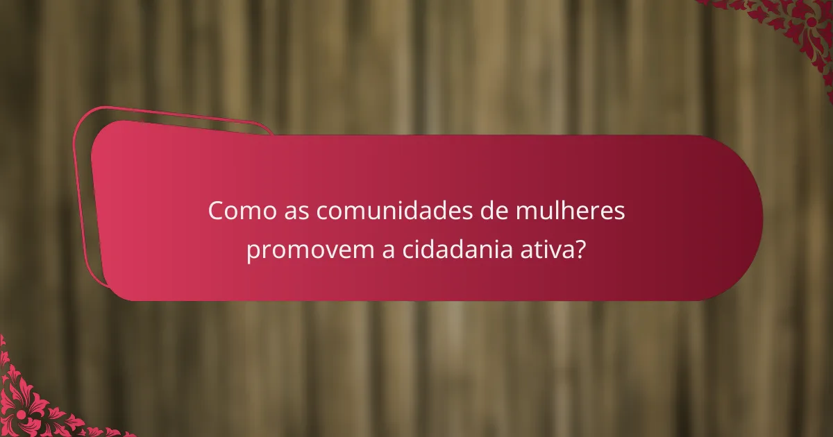 Como as comunidades de mulheres promovem a cidadania ativa?