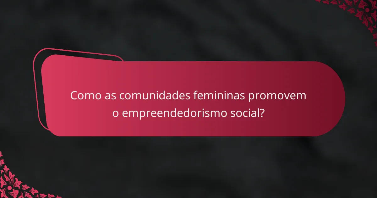 Como as comunidades femininas promovem o empreendedorismo social?