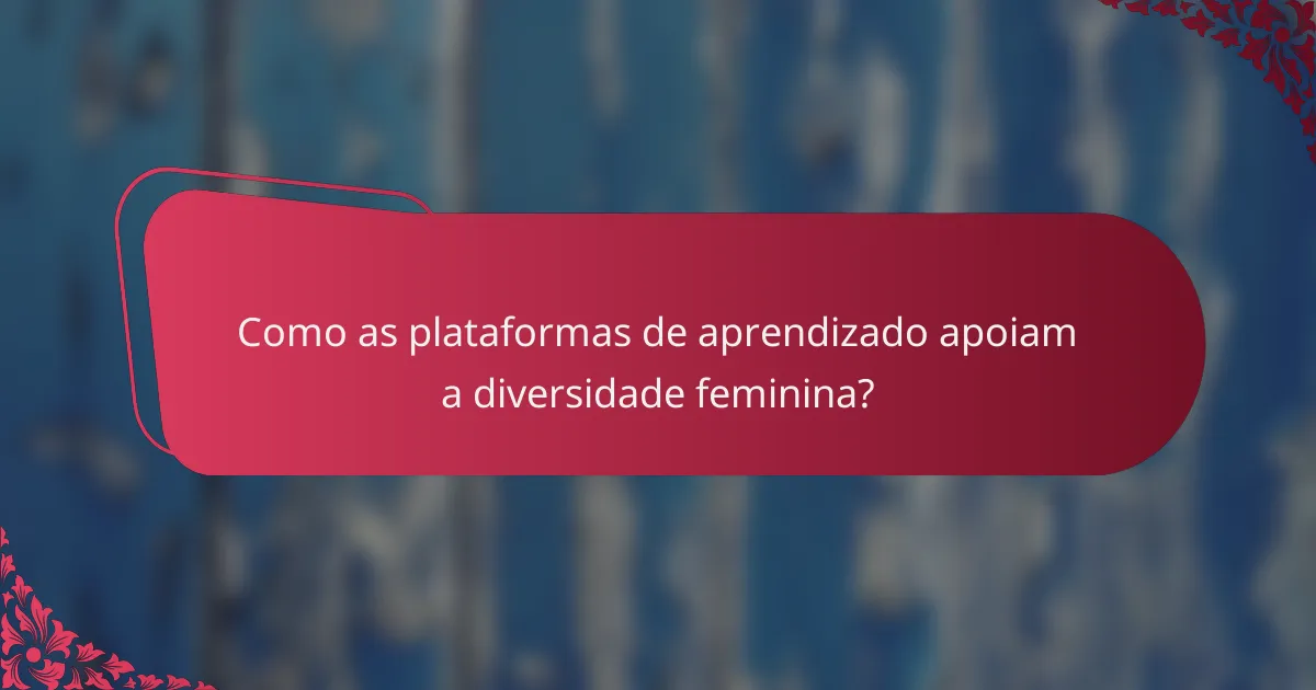 Como as plataformas de aprendizado apoiam a diversidade feminina?