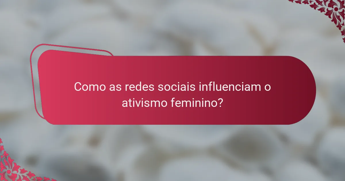 Como as redes sociais influenciam o ativismo feminino?