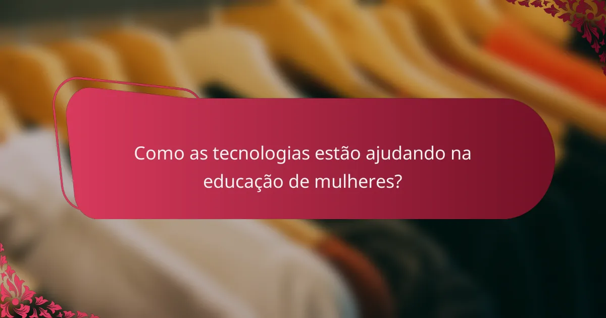 Como as tecnologias estão ajudando na educação de mulheres?