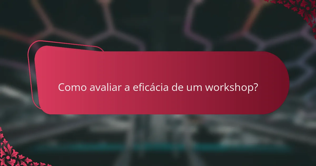 Como avaliar a eficácia de um workshop?