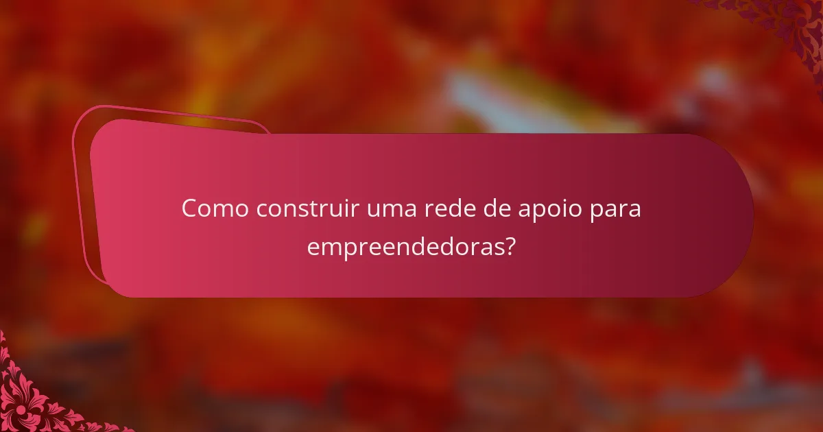Como construir uma rede de apoio para empreendedoras?