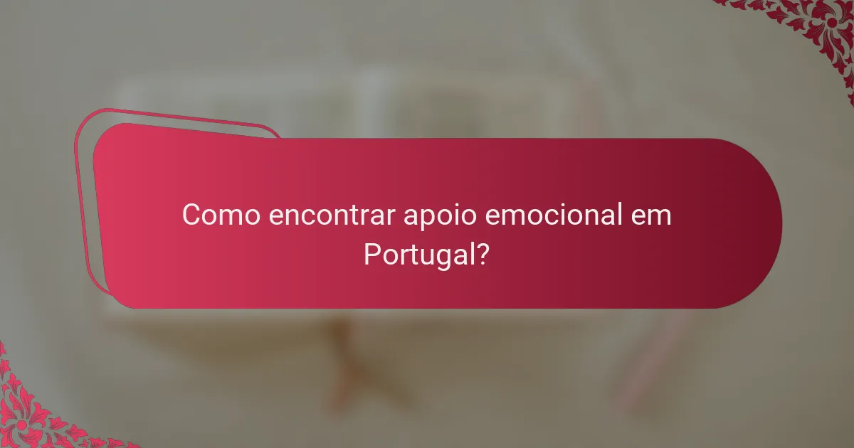 Como encontrar apoio emocional em Portugal?