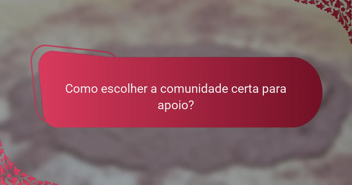 Como escolher a comunidade certa para apoio?