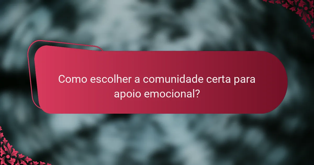 Como escolher a comunidade certa para apoio emocional?