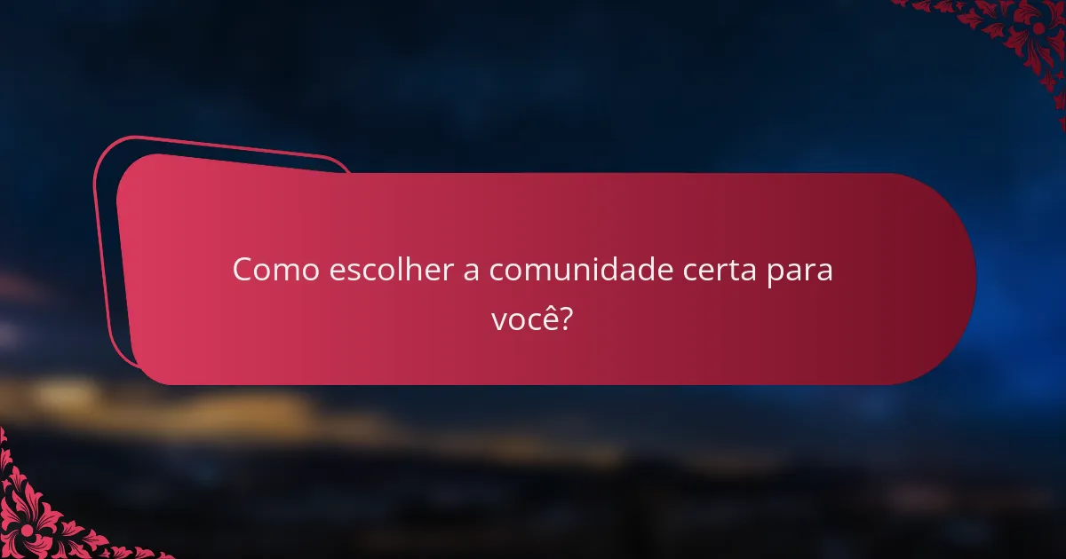 Como escolher a comunidade certa para você?