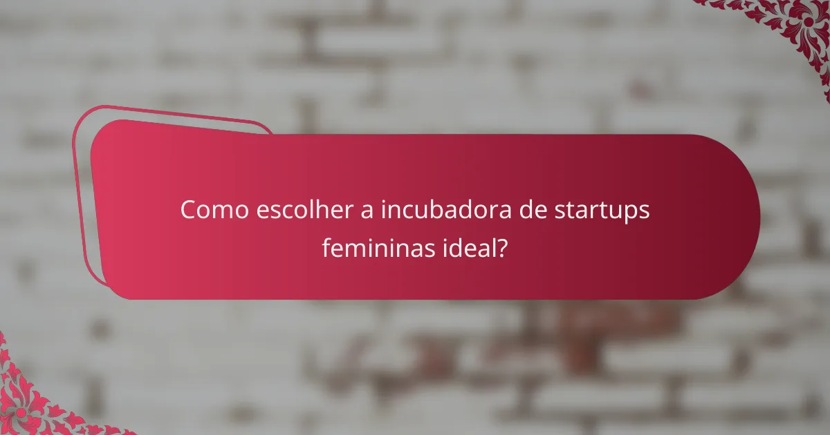 Como escolher a incubadora de startups femininas ideal?