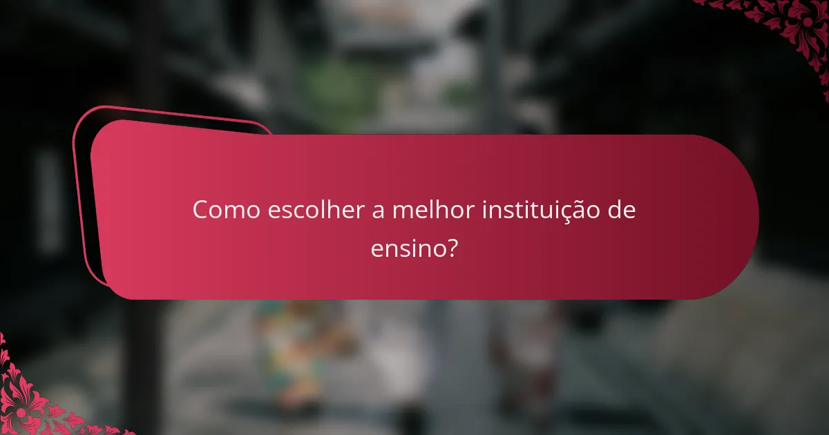 Como escolher a melhor instituição de ensino?