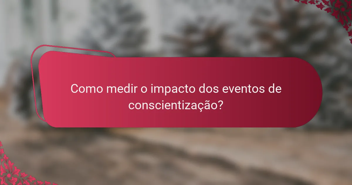 Como medir o impacto dos eventos de conscientização?