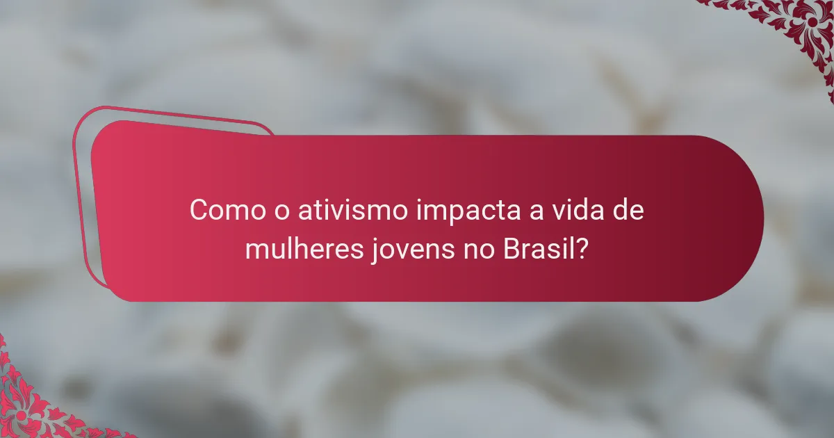 Como o ativismo impacta a vida de mulheres jovens no Brasil?