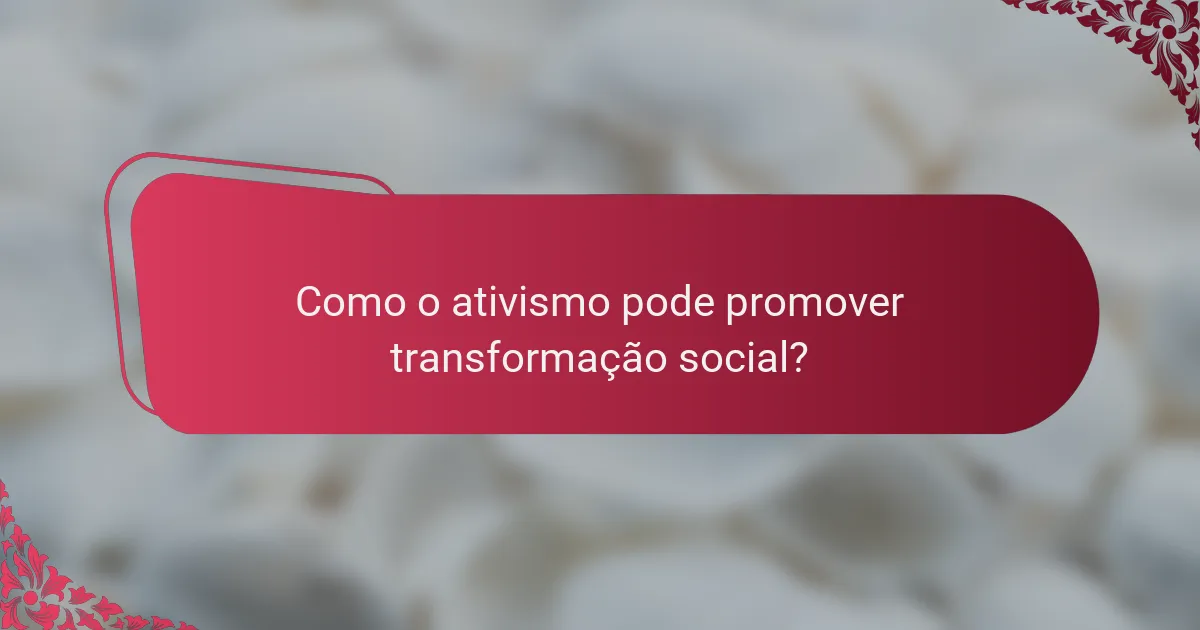 Como o ativismo pode promover transformação social?