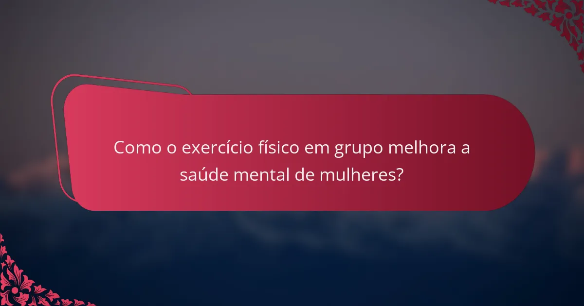 Como o exercício físico em grupo melhora a saúde mental de mulheres?