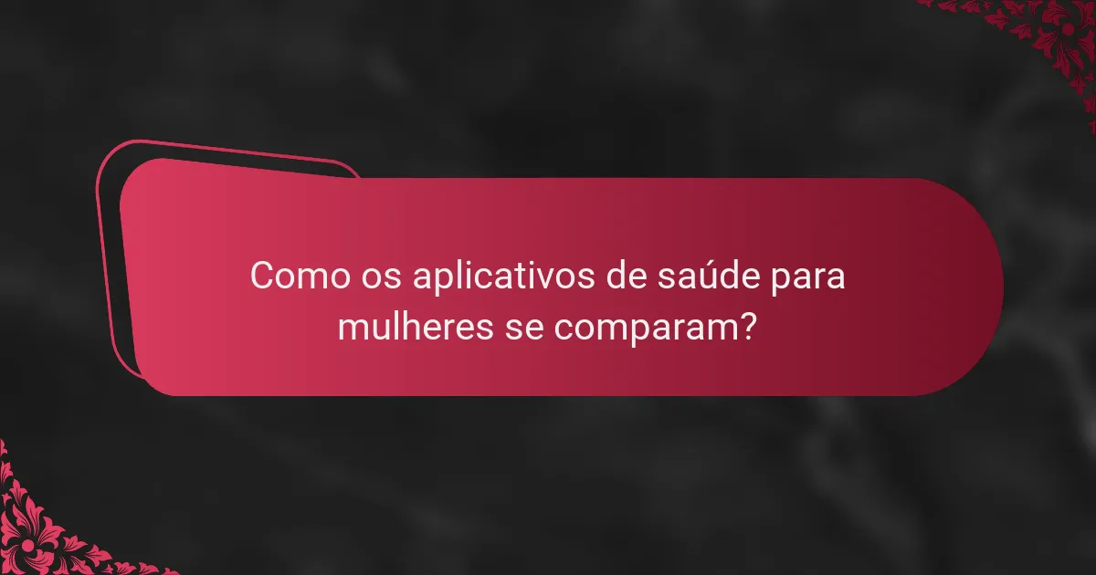 Como os aplicativos de saúde para mulheres se comparam?