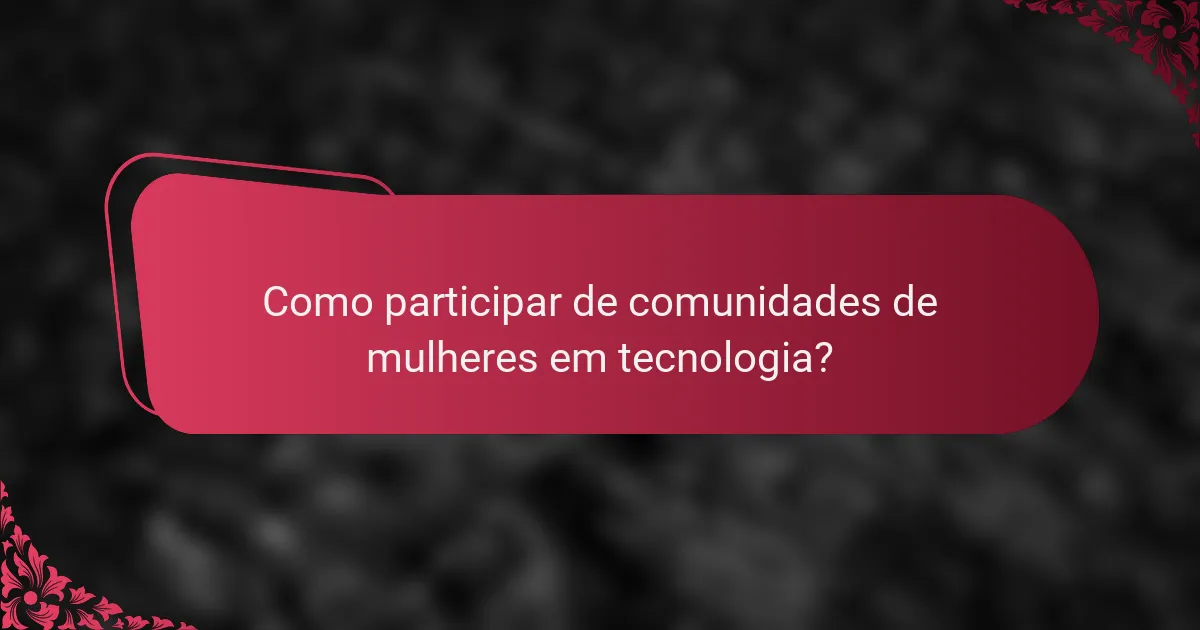 Como participar de comunidades de mulheres em tecnologia?