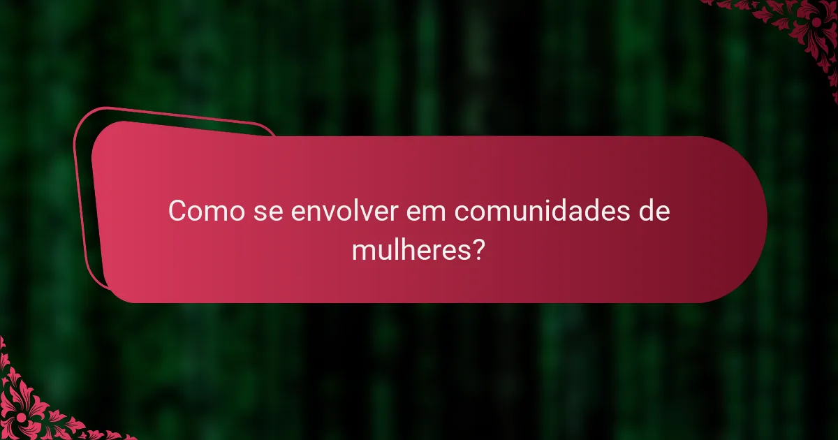 Como se envolver em comunidades de mulheres?