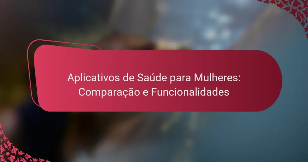 Aplicativos de Saúde para Mulheres: Comparação e Funcionalidades