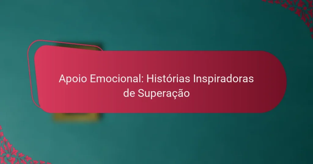 Apoio Emocional: Histórias Inspiradoras de Superação