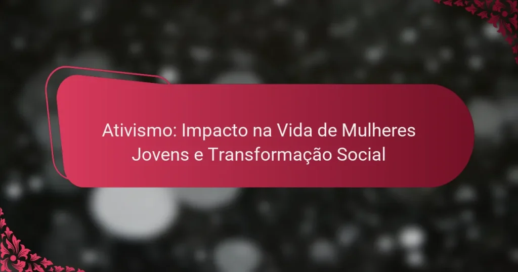 Ativismo: Impacto na Vida de Mulheres Jovens e Transformação Social