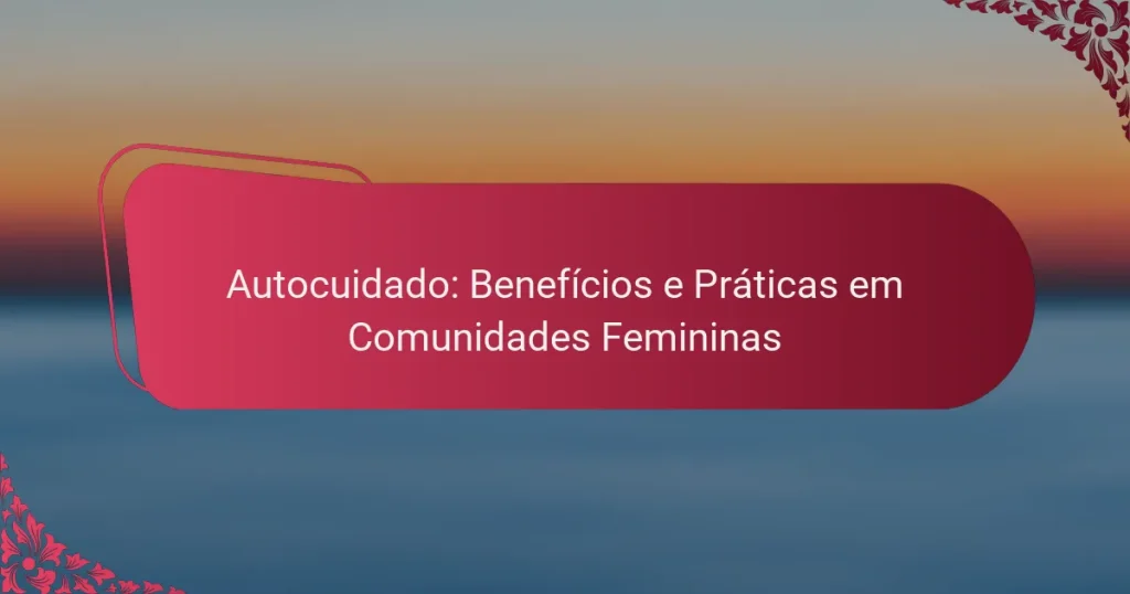 Autocuidado: Benefícios e Práticas em Comunidades Femininas