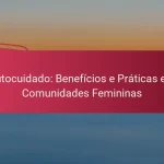 Autocuidado: Benefícios e Práticas em Comunidades Femininas