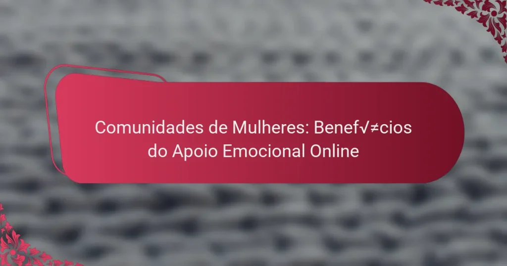 Comunidades de Mulheres: Benefícios do Apoio Emocional Online