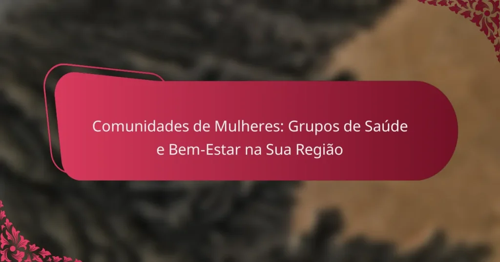 Comunidades de Mulheres: Grupos de Saúde e Bem-Estar na Sua Região