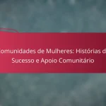 Comunidades de Mulheres: Histórias de Sucesso e Apoio Comunitário