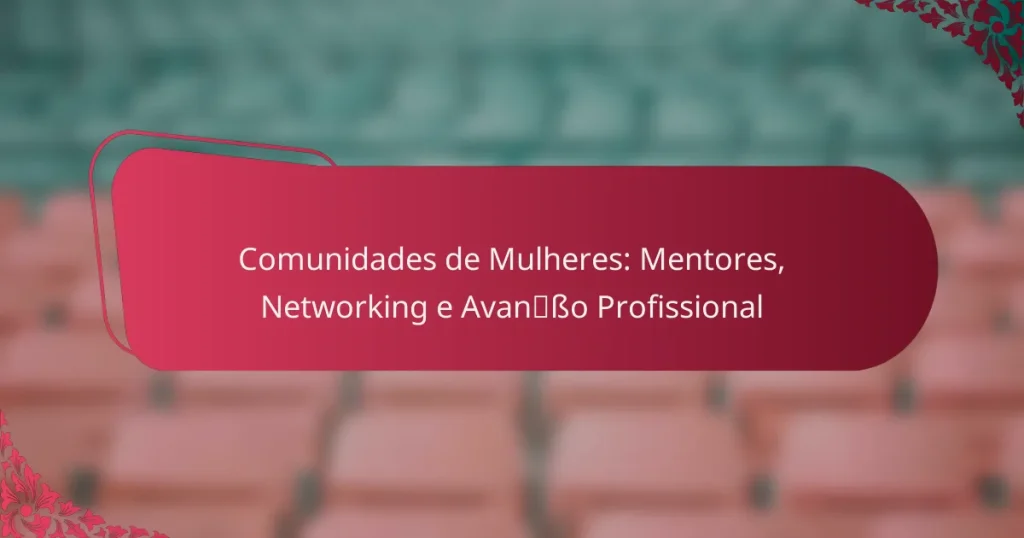 Comunidades de Mulheres: Mentores, Networking e Avanço Profissional