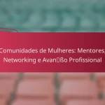 Comunidades de Mulheres: Mentores, Networking e Avanço Profissional