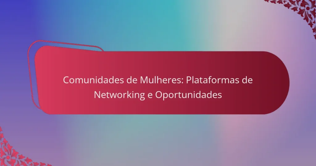 Comunidades de Mulheres: Plataformas de Networking e Oportunidades