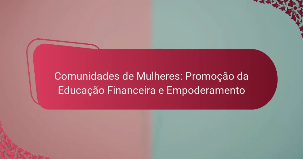 Comunidades de Mulheres: Promoção da Educação Financeira e Empoderamento