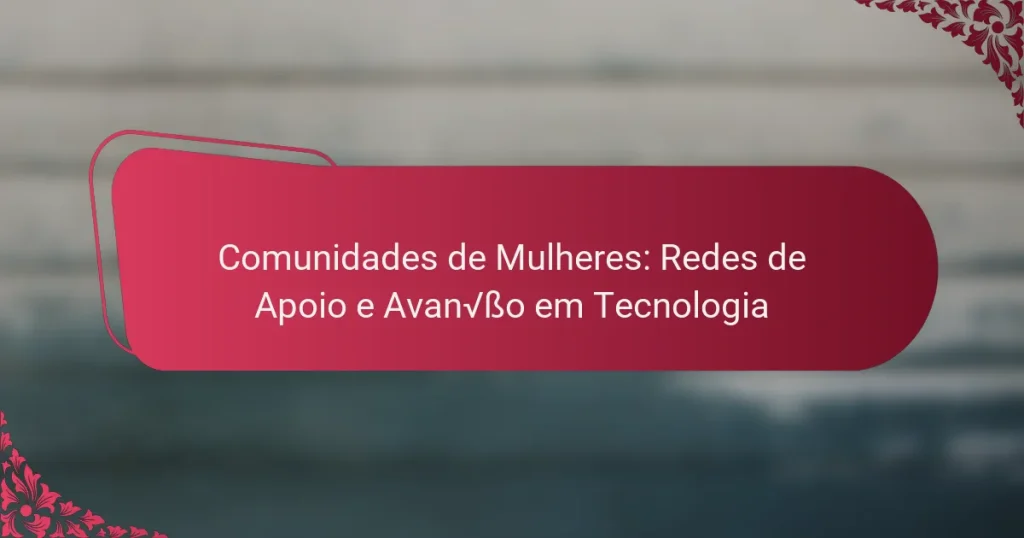 Comunidades de Mulheres: Redes de Apoio e Avanço em Tecnologia