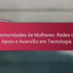 Comunidades de Mulheres: Redes de Apoio e Avanço em Tecnologia