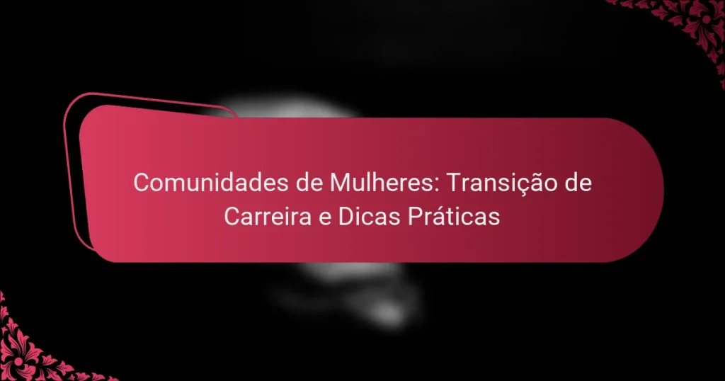 Comunidades de Mulheres: Transição de Carreira e Dicas Práticas