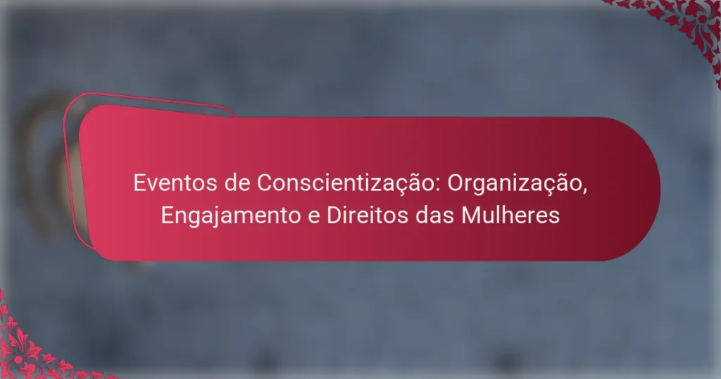 Eventos de Conscientização: Organização, Engajamento e Direitos das Mulheres