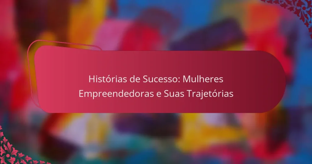 Histórias de Sucesso: Mulheres Empreendedoras e Suas Trajetórias
