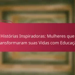 Histórias Inspiradoras: Mulheres que Transformaram suas Vidas com Educação