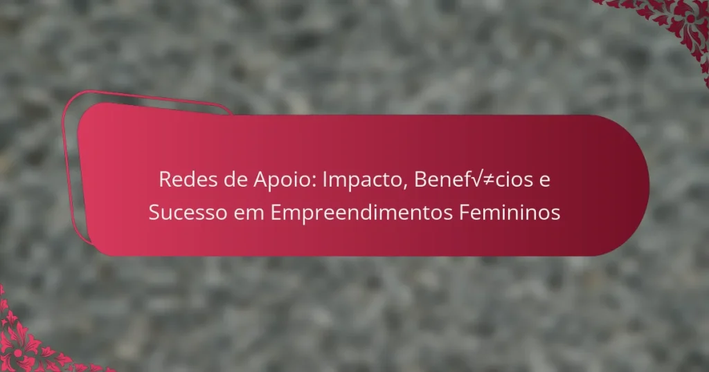 Redes de Apoio: Impacto, Benefícios e Sucesso em Empreendimentos Femininos