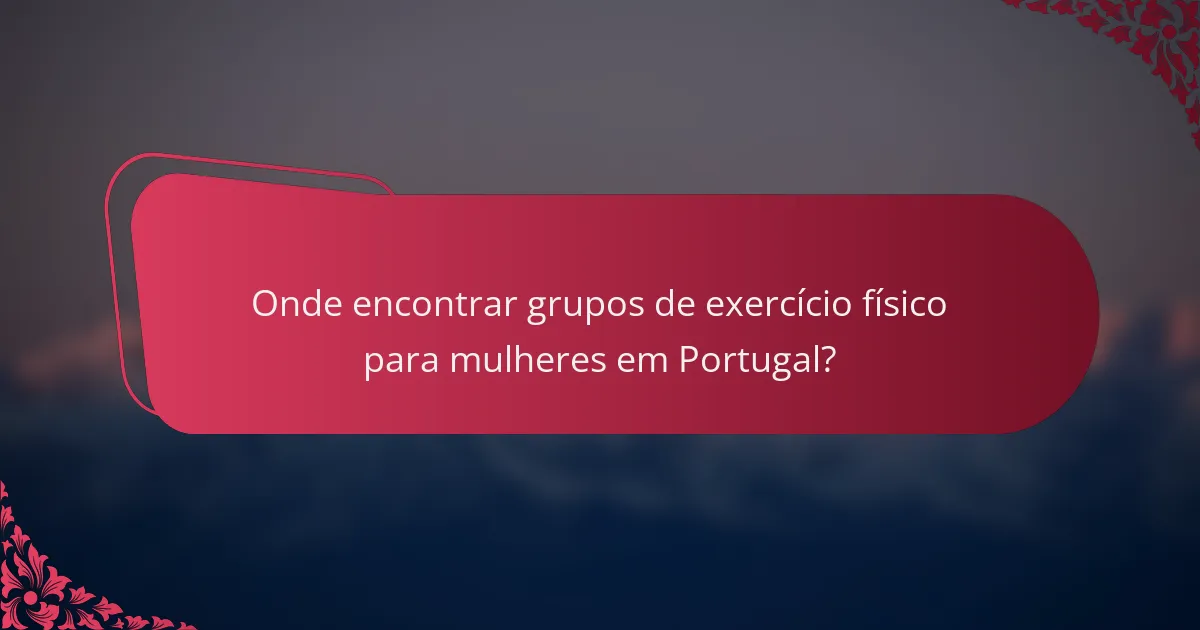 Onde encontrar grupos de exercício físico para mulheres em Portugal?