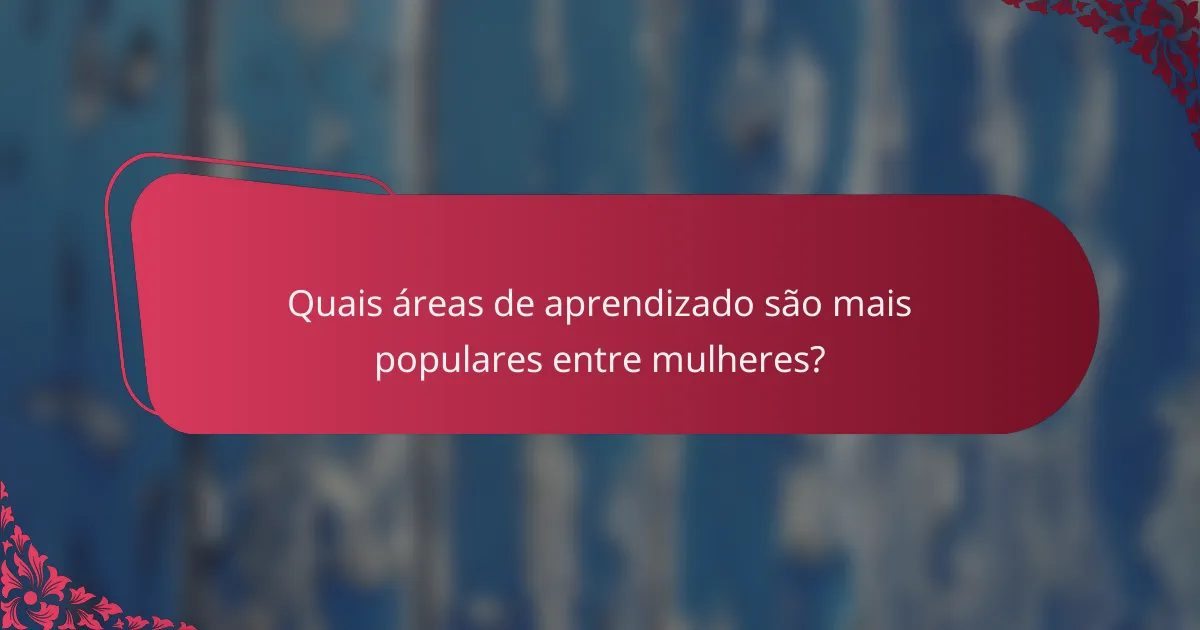 Quais áreas de aprendizado são mais populares entre mulheres?