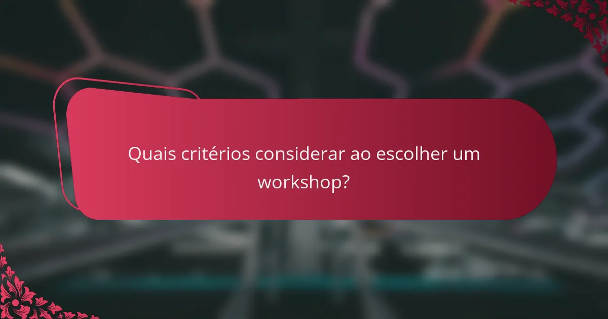 Quais critérios considerar ao escolher um workshop?