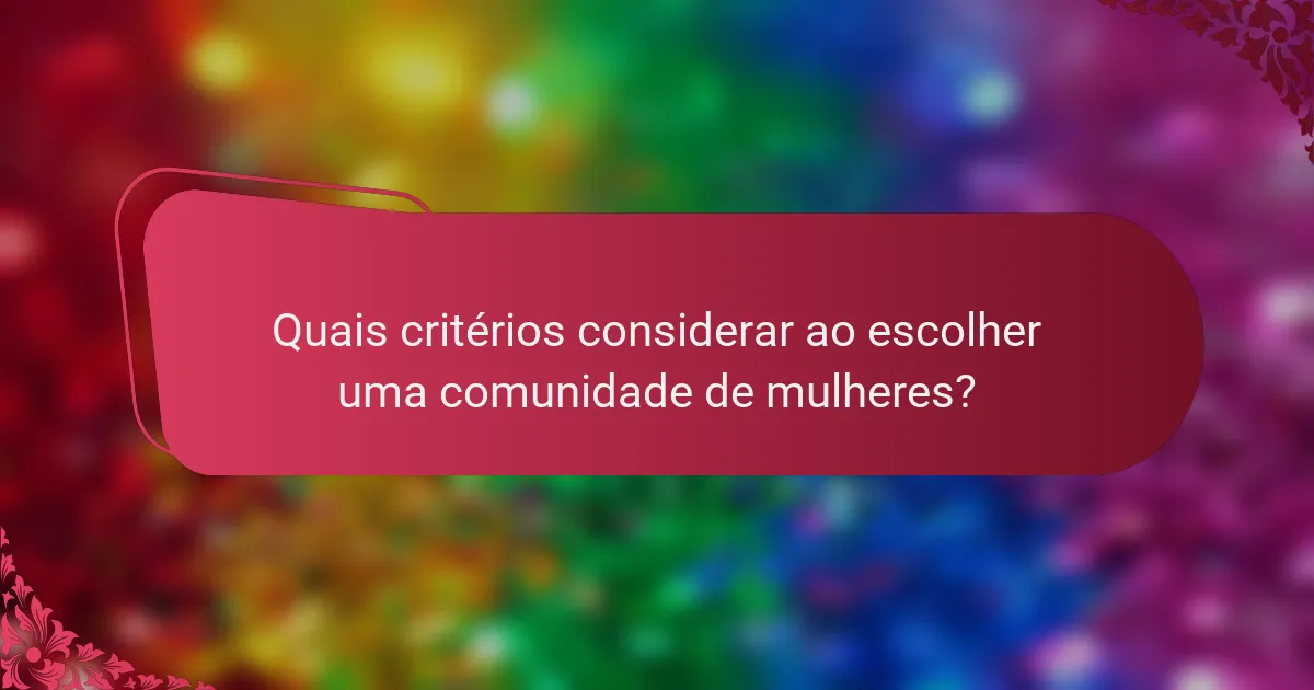 Quais critérios considerar ao escolher uma comunidade de mulheres?