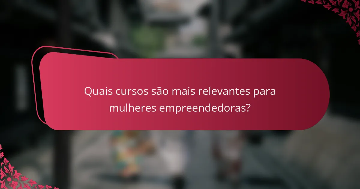 Quais cursos são mais relevantes para mulheres empreendedoras?