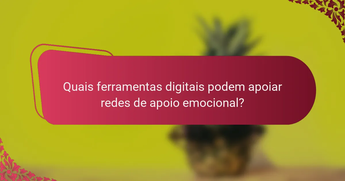 Quais ferramentas digitais podem apoiar redes de apoio emocional?