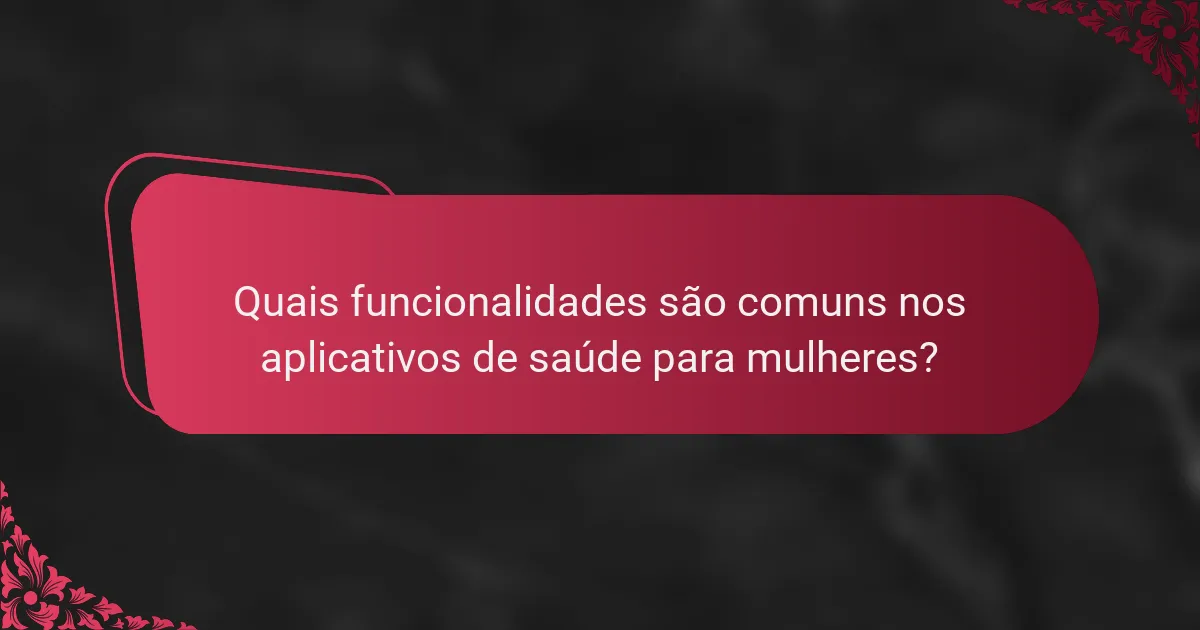 Quais funcionalidades são comuns nos aplicativos de saúde para mulheres?