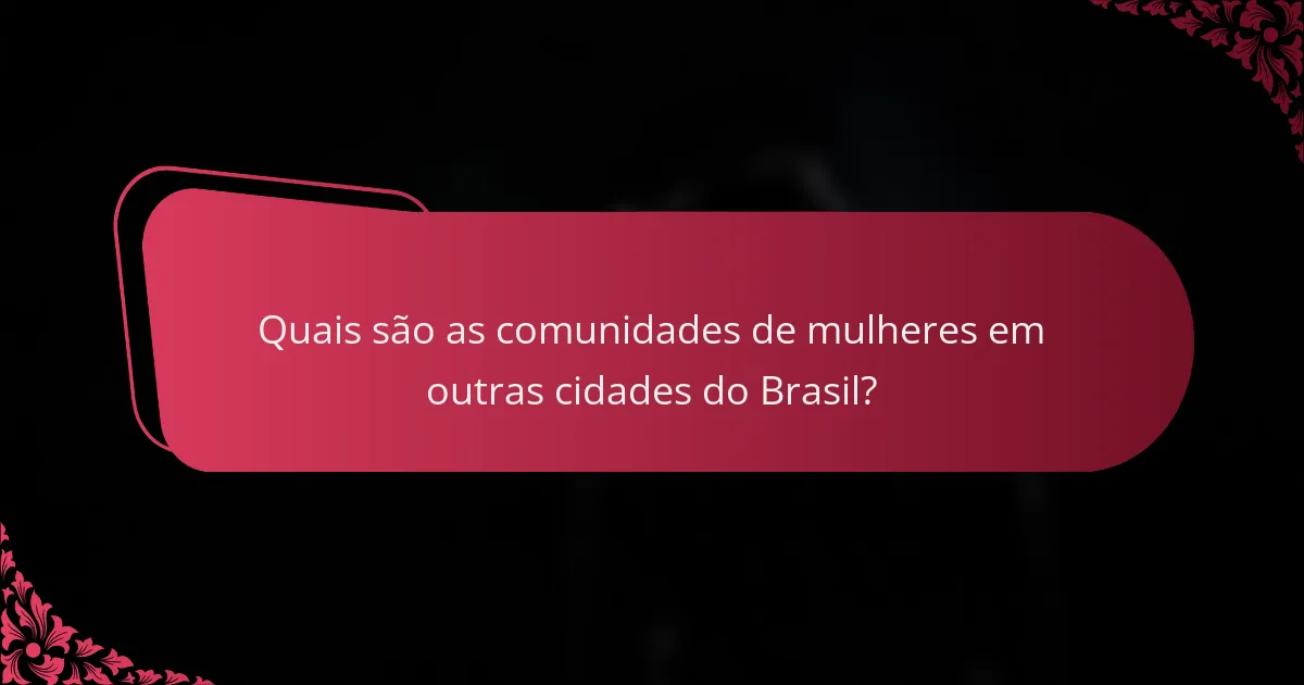 Quais são as comunidades de mulheres em outras cidades do Brasil?